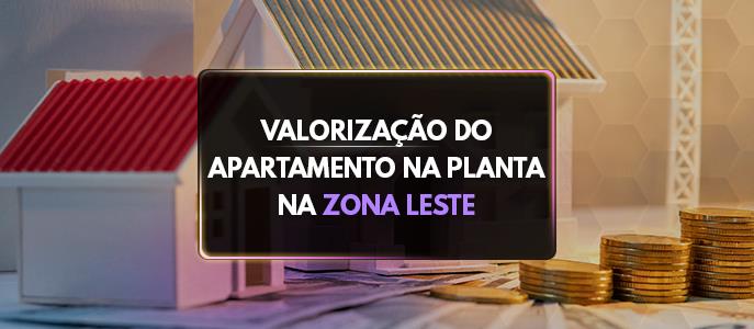 Qual é a valorização do apartamento na planta na Zona Leste de São Paulo?